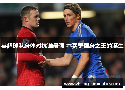 英超球队身体对抗谁最强 本赛季健身之王的诞生