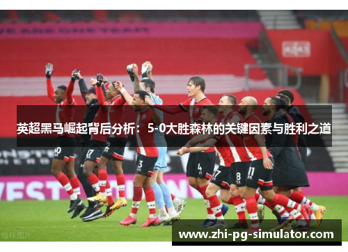 英超黑马崛起背后分析：5-0大胜森林的关键因素与胜利之道