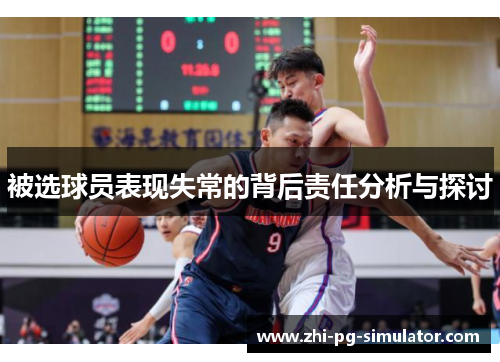 被选球员表现失常的背后责任分析与探讨