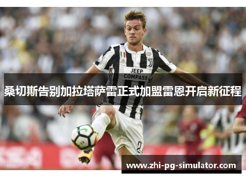 桑切斯告别加拉塔萨雷正式加盟雷恩开启新征程