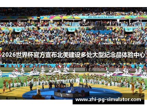 2026世界杯官方宣布北美建设多处大型纪念品体验中心